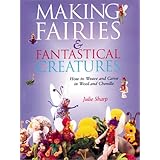 Making Fairies and Fantastical Creatures: How to Weave and Carve in Wool and Chenille