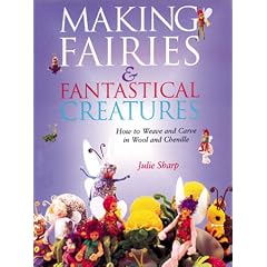 Making Fairies & Fantastical Creatures: How to Weave and Carve in Wool and Chenille