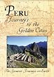 The Greatest Journeys on Earth: Peru Journeys to the Golden Cities