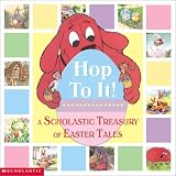 Hop To It!: A Scholastic Treasury of Easter Tales Hop To It!: A Scholastic Treasury of Easter Tales