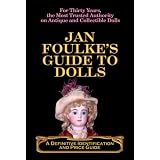 Jan Foulke's Guide to Dolls: A Definitive Identification & Price Guide by Jan Foulke and Howard Foulke