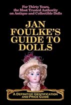 Jan Foulke's Guide to Dolls: A Definitive Identification and Price Guide