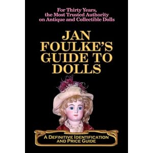 Jan Foulke's Guide to Dolls: A Definitive Identification and Price Guide by Jan Foulke and Howard Foulke