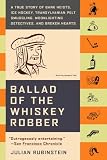 Ballad of the Whiskey Robber: A True Story of Bank Heists, Ice Hockey, Transylvanian Pelt Smuggling, Moonlighting Detectives, and Broken Hearts