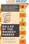 Ballad of the Whiskey Robber: A True Story of Bank Heists, Ice Hockey, Transylvanian Pelt Smuggling, Moonlighting Detectives, and Broken Hearts