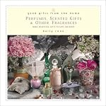 Good Gifts from the Home: Perfumes, Scented Gifts, and Other Fragrances--Make Beautiful Gifts to Give (or Keep) book cover