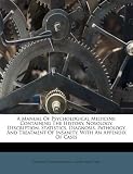 A Manual Of Psychological Medicine: Containing The History, Nosology, Description, Statistics, Diagnosis, Pathology, And Treatment Of Insanity, With An Appendix Of Cases