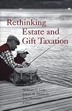 Rethinking Estate and Gift Taxation Rethinking Estate and Gift Taxation