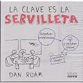 La clave es la servilleta/ The Back of the Napkin: Resolver Problemas Y Vender Ideas Mediante Dibujos/ Solving Problems and Selling Ideas With Pictures