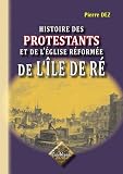 Histoire des Protestants et de l'Eglise R�form�e de l'�le de R�