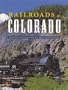 Railroads of Colorado: Your Guide To Colorado's Historic Trains and Railway Sites (Pictorial Discovery Guide)