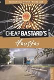 The Cheap Bastard's Guide to Houston: Secrets of Living the Good Life--For Less!