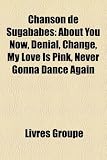 Chanson de Sugababes: About You Now, Denial, Change, My Love Is Pink, Never Gonna Dance Again (French Edition)