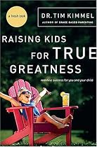 Raising Kids for True Greatness: Redefine Success for You and Your Child