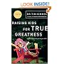 Raising Kids for True Greatness: Redefine Success for You and Your Child