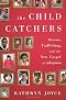 The Child Catchers: Rescue, Trafficking, and the New Gospel of Adoption
