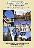 Barrierefreies Reisen in Andalusien, Cordoba, Sevilla, Cadiz, Malaga, Granada: Reiseinformationen, Kulturangebot, Adresstipps f&uuml;r Rollstuhlfahrer und Blinde - Janina Ohlem&uuml;ller, Stephanie Ziplys