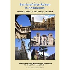 Barrierefreies Reisen in Andalusien, Cordoba, Sevilla, Cadiz, Malaga, Granada: Reiseinformationen, Kulturangebot, Adresstipps f�r Rollstuhlfahrer und Blinde