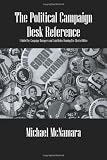 The Political Campaign Desk Reference: A Guide for Campaign Managers and Candidates Running for Elected Office