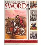 The pictorial history of the sword : a detailed account of the development of swords, sabres, spears and lances illustrated with over 230 photographs and artworks
