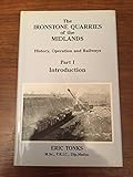 The ironstone quarries of the Midlands : history, operation and railways. Pt.1, Introduction