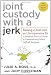 Joint Custody with a Jerk: Raising a Child with an Uncooperative Ex- A Hands-on, Practical Guide to Communicating with a Difficult Ex-Spouse