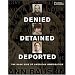 Denied, Detained, Deported: Stories from the Dark Side of American Immigration