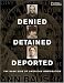 Denied, Detained, Deported: Stories from the Dark Side of American Immigration Denied, Detained, Deported: Stories from the Dark Side of American Immigration