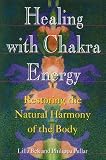 Healing with Chakra Energy: Restoring the Natural Harmony of the Body