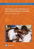 Diversity in career preferences of future health workers in Rwanda : where, why, and for how much?