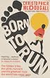 Born to Run: The Hidden Tribe, the Ultra-Runners, and the Greatest Race the World Has Ever Seen