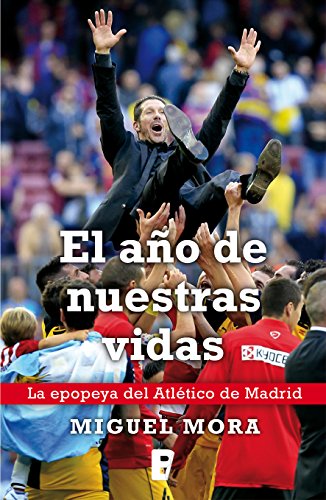 El año de nuestras vidas. La epopeya del atlético de Madrid (Spanish Edition)