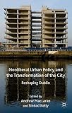 Neoliberal urban policy and the transformation of the city : reshaping Dublin