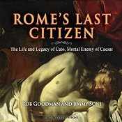 Rome's Last Citizen: The Life and Legacy of Cato, Mortal Enemy of Caesar | [Rob Goodman, Jimmy Soni]
