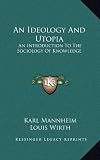 An Ideology And Utopia: An Introduction To The Sociology Of Knowledge