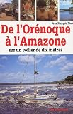 De l'Or�noque � l'Amazone : Sur un voilier de dix m�tres