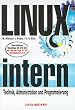 Linux intern. Technik, Administration und Programmierung