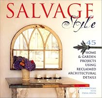 Salvage Style: Home and Garden Projects Using Reclaimed Architectural Details