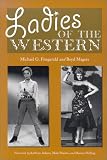 Ladies of the Western: Interviews With Fifty-One More Actresses from the Silent Era to the Television Westerns of the 1950s and the 1960s