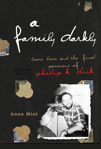 A Family Darkly: Love, Loss, and the Final Passions of Philip K. Dick