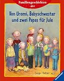 Familiengeschichten ab 4. Von Uromi, Babyschwester und zwei Papas f�r Jule - Ingrid Kellner