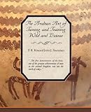 The Arabian Art of Taming and Training Wild and Vicious Horses