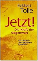 JETZT! Die Kraft der Gegenwart: Ein Leitfaden zum spirituellen Erwachen