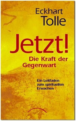 JETZT! Die Kraft der Gegenwart: Ein Leitfaden zum spirituellen Erwachen by Eckhart Tolle