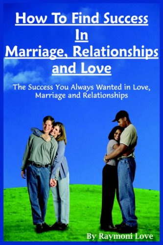 how to find success in marriage relationships and love the success you always wanted in love marriage and relationships