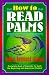 Search : How to Read Palms: The Complete Book of Palmistry for Both the Beginning and Advanced Student, Revised Edition