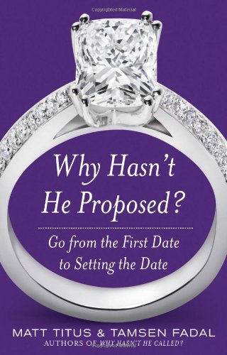 Why Hasnt He Proposed?: Go from the First Date to Setting the Date