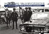 Policing Warwickshire : a pictorial history of the Warwickshire Constabulary