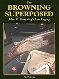 Browning Superposed: John M.Browning's Last Legacy