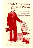 While My Country Is in Danger: The Life and Letters of Lieutenant Colonel Richard S. Thompson Twelfth New Jersey Volunteers